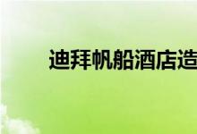 迪拜帆船酒店造价（迪拜帆船介绍）