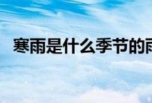 寒雨是什么季节的雨（哪个季节会有寒雨）