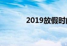 2019放假时间表（有哪些呢）