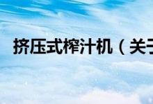 挤压式榨汁机（关于挤压式榨汁机的介绍）