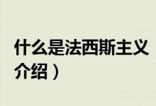 什么是法西斯主义(关于什么是法西斯主义的介绍)