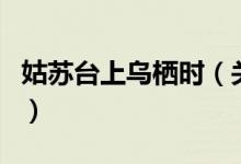 姑苏台上乌栖时（关于姑苏台上乌栖时的介绍）