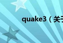quake3（关于quake3的介绍）