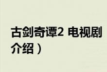 古剑奇谭2 电视剧（关于古剑奇谭2 电视剧的介绍）