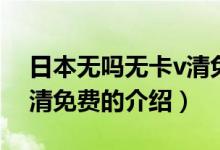 日本无吗无卡v清免费（关于日本无吗无卡v清免费的介绍）