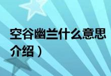 空谷幽兰什么意思（关于空谷幽兰什么意思的介绍）