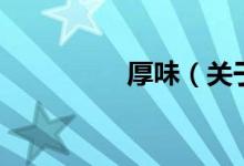 厚味（关于厚味的介绍）