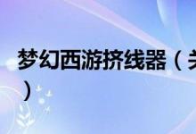 梦幻西游挤线器（关于梦幻西游挤线器的介绍）
