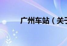 广州车站（关于广州车站的介绍）
