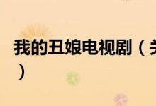 我的丑娘电视剧（关于我的丑娘电视剧的介绍）