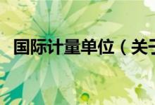 国际计量单位（关于国际计量单位的介绍）