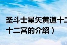 圣斗士星矢黄道十二宫（关于圣斗士星矢黄道十二宫的介绍）