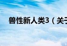 兽性新人类3（关于兽性新人类3的介绍）