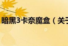 暗黑3卡奈魔盒（关于暗黑3卡奈魔盒的介绍）