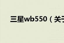 三星wb550（关于三星wb550的介绍）
