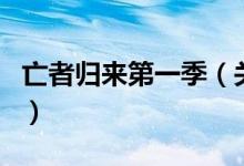 亡者归来第一季（关于亡者归来第一季的介绍）
