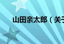 山田亲太郎（关于山田亲太郎的介绍）