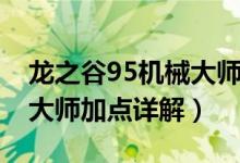 龙之谷95机械大师刷图加点（龙之谷95机械大师加点详解）