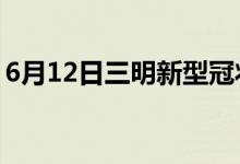 6月12日三明新型冠状病毒肺炎疫情最新消息