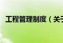 工程管理制度（关于工程管理制度的介绍）