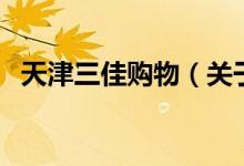天津三佳购物（关于天津三佳购物的介绍）