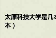 太原科技大学是几本院校（太原科技大学是几本）