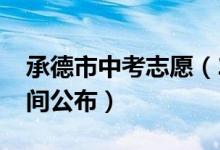 承德市中考志愿（2022承德中考志愿填报时间公布）