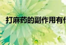 打麻药的副作用有什么（打麻药的副作用）