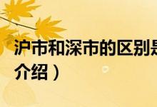 沪市和深市的区别是什么（沪市和深市的区别介绍）