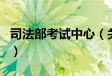 司法部考试中心（关于司法部考试中心的介绍）