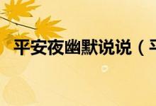 平安夜幽默说说（平安夜幽默说说有哪些）