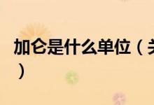 加仑是什么单位（关于加仑是什么单位的介绍）