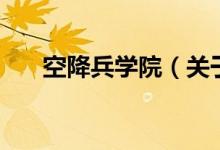 空降兵学院（关于空降兵学院的介绍）