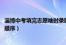 淄博中考填完志愿啥时录取（2022淄博中考志愿设置及录取顺序）