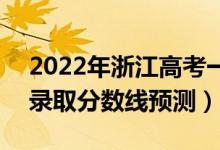 2022年浙江高考一段线分数线预计多少分（录取分数线预测）
