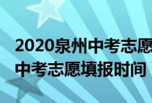 2020泉州中考志愿填报表（2022年泉州晋江中考志愿填报时间）