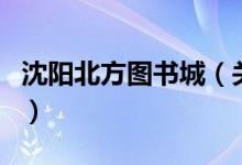 沈阳北方图书城（关于沈阳北方图书城的介绍）