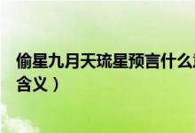 偷星九月天琉星预言什么意思（偷星九月天琉星预言有什么含义）