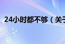 24小时都不够（关于24小时都不够的介绍）