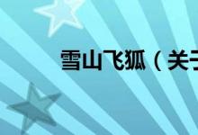 雪山飞狐（关于雪山飞狐的介绍）