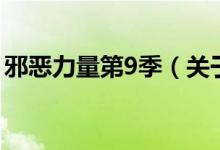 邪恶力量第9季（关于邪恶力量第9季的介绍）