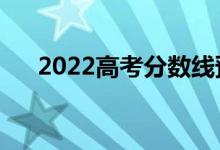 2022高考分数线预测（分数线降没降）