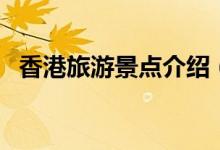 香港旅游景点介绍（香港旅游景点有哪些）