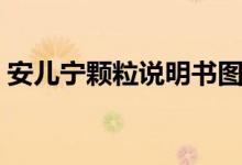 安儿宁颗粒说明书图片（安儿宁颗粒说明书）