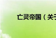 亡灵帝国（关于亡灵帝国的介绍）