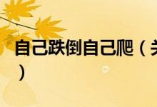 自己跌倒自己爬（关于自己跌倒自己爬的介绍）