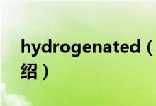 hydrogenated（关于hydrogenated的介绍）
