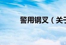 警用钢叉（关于警用钢叉的介绍）