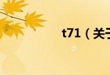 t71（关于t71的介绍）