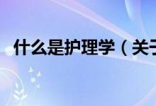 什么是护理学（关于什么是护理学的介绍）